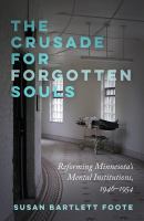 The crusade for forgotten souls : reforming Minnesota's mental institutions, 1946-1954 /