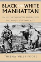 Black and white Manhattan : the history of racial formation in colonial New York City /