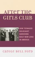 After the Girls Club : how teenaged Holocaust survivors built new lives in America /