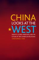 China looks at the West : identity, global ambitions, and the future of Sino-American relations /