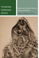 Thinking through crisis : depression-era Black literature, theory, and politics /