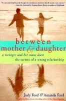 Between mother & daughter a teenager and her mom share the secrets of a strong relationship /