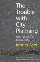 The trouble with city planning : what New Orleans can teach us /