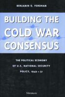 Building the Cold War consensus : the political economy of U.S. national security policy, 1949-51 /