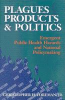 Plagues, products, and politics : emergent public health hazards and national policymaking /
