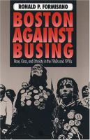 Boston against busing : race, class, and ethnicity in the 1960s and 1970s /