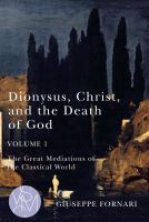 Dionysus, Christ, and the Death of God, Volume 1 The Great Mediations of the Classical World /