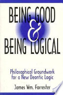 Being good & being logical philosophical groundwork for a new deontic logic /