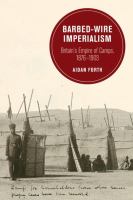 Barbed-wire imperialism : Britain's empire of camps, 1876-1903 /