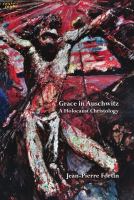 Grace in Auschwitz : a Holocaust Christology /