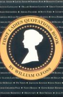 First ladies quotation book : a compendium of provocative, tender, witty, and important words from the presidents' wives /