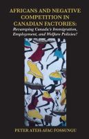 Africans and negative competition in Canadian factories : revamping Canada's immigration, employment, and welfare policies? /