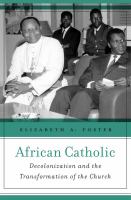 African Catholic : decolonization and the transformation of the Church /