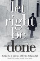 Let Right Be Done : Aboriginal Title, the Calder Case, and the Future of Indigenous Rights.