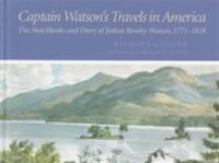 Captain Watson's travels in America : the sketchbooks and diary of Joshua Rowley Watson, 1772-1818 /