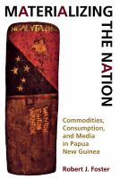 Materializing the nation commodities, consumption, and media in Papua New Guinea /