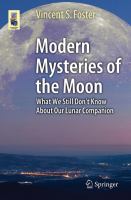 Modern Mysteries of the Moon What We Still Don’t Know About Our Lunar Companion /