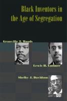 Black inventors in the age of segregation : Granville T. Woods, Lewis H. Latimer, & Shelby J. Davidson /