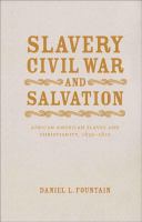 Slavery, Civil War, and salvation : African American slaves and Christianity, 1830-1870 /