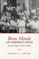 Beau monde on empire's edge state and stage in Soviet Ukraine /