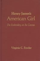 Henry James's American girl : the embroidery on the canvas /