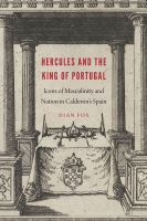 Hercules and the King of Portugal : icons of masculinity and nation in Calderón's Spain /