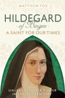 Hildegard of Bingen : a saint for our times : unleashing her power in the 21st century /