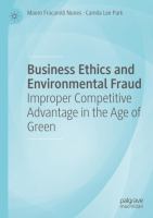 Business Ethics and Environmental Fraud Improper Competitive Advantage in the Age of Green /