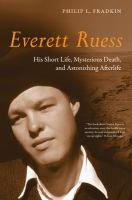 Everett Ruess : his short life, mysterious death, and astonishing afterlife /