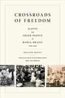 Crossroads of freedom : slaves and freed people in Bahia, Brazil, 1870-1910 /