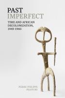 Past imperfect : time and African decolonization, 1945-1960 /