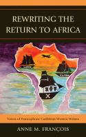 Rewriting the return to Africa voices of francophone Caribbean women writers /