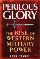 Perilous Glory : The Rise of Western Military Power.