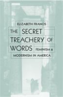 The secret treachery of words : feminism and modernism in America /