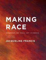 Making Race : Modernism and Racial Art in America.