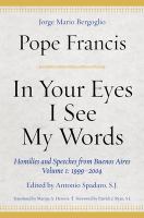 In your eyes I see my words : homilies and speeches from Buenos Aires.