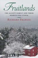 Fruitlands : the Alcott family and their search for utopia /