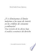 ¿Y si eliminamos el límite máximo a las tasas de interés en los créditos de consumo y ordinario? : Una revisión de los efectos bajo el análisis económico del derecho /