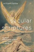 Secular scriptures : modern theological poetics in the wake of Dante /