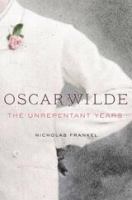 Oscar Wilde the unrepentant years /