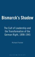 Bismarck's shadow : the cult of leadership and the transformation of the German right, 1898-1945 /