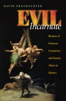 Evil Incarnate Rumors of Demonic Conspiracy and Satanic Abuse in History /