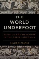 The world underfoot : mosaics and metaphor in the Greek symposium /