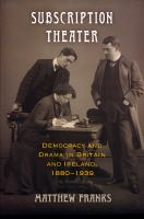 Subscription theater : democracy and drama in Britain and Ireland, 1880-1939 /