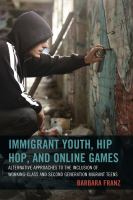 Immigrant youth, hip hop, and online games alternative approaches to the inclusion of working-class and second generation migrant teens /