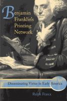 Benjamin Franklin's printing network disseminating virtue in early America /