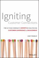 Igniting customer connections fire up your company's growth by multiplying customer experience & engagement /