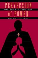 Perversion of power : sexual abuse in the Catholic Church /