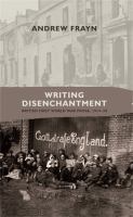Writing disenchantment British First World War prose, 1914-30 /