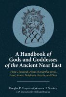 A handbook of gods and goddesses of the ancient Near East : three thousand deities of Anatolia, Syria, Israel, Sumer, Babylonia, Assyria, and Elam /